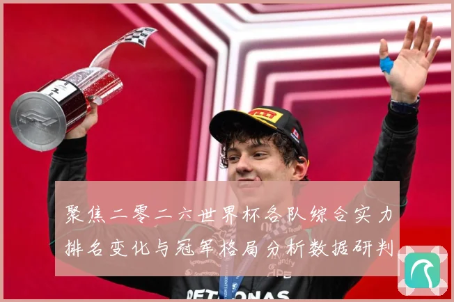 聚焦二零二六世界杯各队综合实力排名变化与冠军格局分析数据研判-深度解析