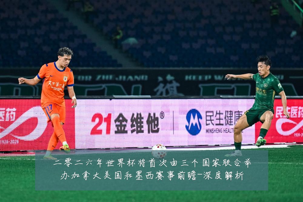 二零二六年世界杯将首次由三个国家联合举办加拿大美国和墨西赛事前瞻-深度解析