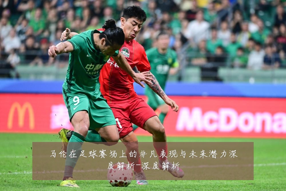 马伦在足球赛场上的非凡表现与未来潜力深度解析-深度解析
